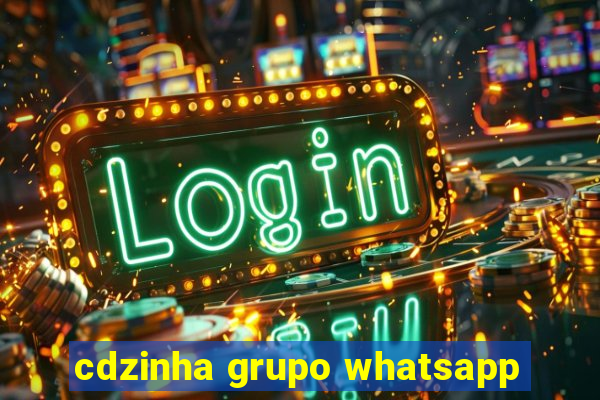 cdzinha grupo whatsapp